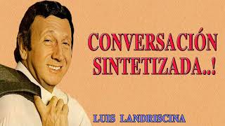 Luis LANDRISCINA  Conversación SINTETIZADA