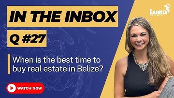 In the Inbox - Q27 - When should I invest in real estate in Belize? - Luna Realty Belize