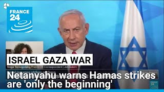Netanyahu warns Hamas Israeli strikes on Gaza 'only the beginning' • FRANCE 24 English
