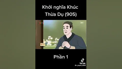 KHỞI NGHĨA KHÚC THỪA DỤ–905 ( P1) | LỊCH SỬ NƯỚC NHÀ |