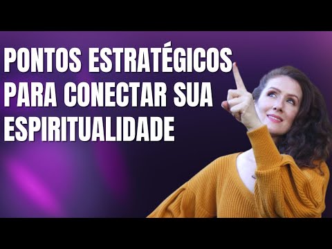 PONTOS ESTRATÉGICOS PARA CONECTAR SUA ESPIRITUALIDADE I ACADEMIA DAS PROJEÇÕES