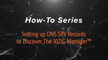 Setting up DNS SRV Records to Discover The 10ZiG Manager™