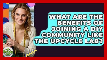What Are the Benefits of Joining a DIY Community Like The Upcycle Lab? - The Upcycle Lab