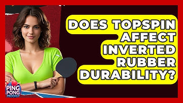 Does Topspin Affect Inverted Rubber Durability? - Ping Pong Prodigy