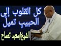 الشيخ سعيد تمساح كل القلوب الى الحبيب تميل 