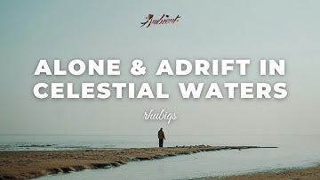 rhubiqs - Alone & Adrift in Celestial Waters, Pt. 2 [ambient atmospheric drone]