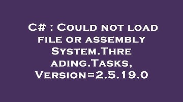 C# : Could not load file or assembly System.Threading.Tasks, Version=2.5.19.0