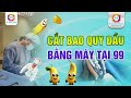 Thành Quả Khi Cắt Bao Quy Đầu Bằng Máy Công Nghệ &quot;HIỆN ĐẠI NHẤT&quot; Tại 99 !
