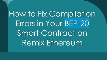 How to Fix Compilation Errors in Your BEP-20 Smart Contract on Remix Ethereum