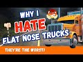 Why I HATE Flat Nose Trucks! I&#39;m NOT Going to Say it AGAIN!!! 🤬