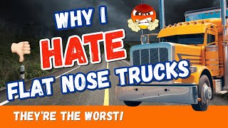 Why I HATE Flat Nose Trucks! I'm NOT Going to Say it AGAIN!!!