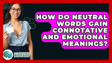 How Do Neutral Words Gain Connotative And Emotional Meanings? - The Language Library