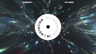 SUBSHIFT - My Mind | IN / ROTATION