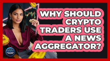 Why Should Crypto Traders Use A News Aggregator? - Crypto Trading Strategists