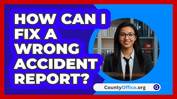 How Can I Fix A Wrong Accident Report? - CountyOffice.org