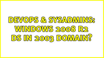 DevOps & SysAdmins: Windows 2008 R2 DS in 2003 domain?