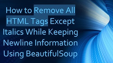 How to Remove All HTML Tags Except Italics While Keeping Newline Information Using BeautifulSoup