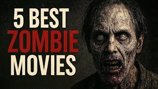 5 Zombie Movies You MUST Watch Before You Die 