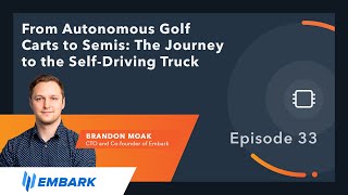 Ep. 33 | From Autonomous Golf Carts to Semis: The Journey to the Self-Driving Truck