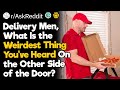 Delivery Men, What Is the Weirdest Thing You&#39;ve Heard On the Other Side of the Door?