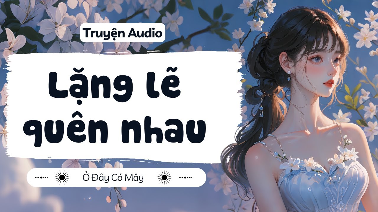 [ Truyện Audio ] Lặng lẽ quên nhau | Ở Đây Có Mây