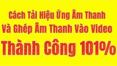 Cách Tải Hiệu Ứng Âm Thanh Và Ghép Vào Video