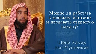 Можно ли работать в женском магазине и продавать открытую одежду? | Шейх Халид аль-Мушейких