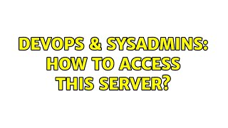 DevOps & SysAdmins: How to access this server? (2 Solutions!!)