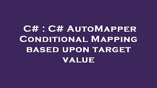 C# : C# AutoMapper Conditional Mapping based upon target value