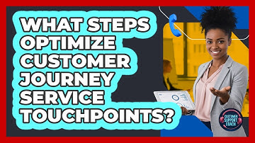 What Steps Optimize Customer Journey Service Touchpoints?
