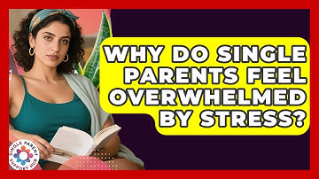 Why Do Single Parents Feel Overwhelmed By Stress? - Single Parent Support Hub