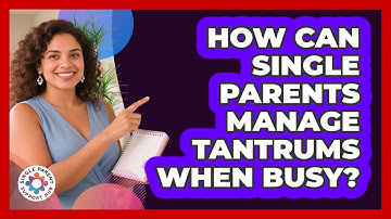 How Can Single Parents Manage Tantrums When Busy? - Single Parent Support Hub