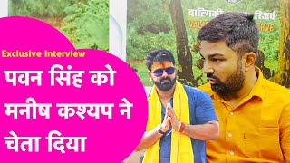 Manish Kashyap Exclusive: Pawan Singh को Manish Kashyap ने चेता दिया, ले लें नामाकंन वापस...