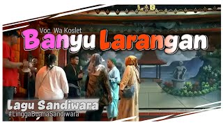 LAGU SANDIWARA - BANYU LARANGAN Voc. WA KOSLET || Live SANDIWARA LINGGA BUANA