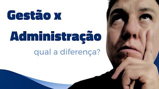 Qual a diferença entre Administração e Gestão?