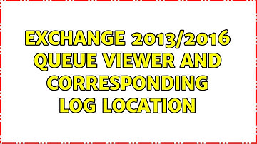 Exchange 2013/2016 Queue Viewer and corresponding log location