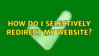 How do I selectively redirect my website? (2 Solutions!!)