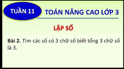 Toán nâng cao lớp 3 - LẬP SỐ - Số có 3 chữ số mà tổng chữ số là 3 (P2.11)