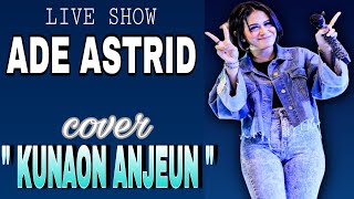 Kunaon anjeun - maliq ibrahim| Cover Live Show ADE ASTRID| #adeastrid