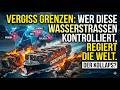 Vergiss Grenzen: Wer DIESE Wasserstraßen kontrolliert, regiert die Welt