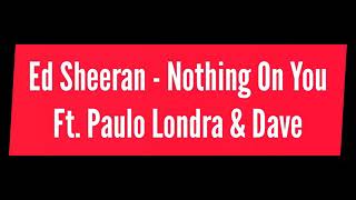 Ed Sheeran - Nothing On You ft. Paulo Londra & Dave (Lyrics)