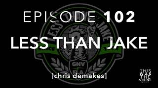 Ep. 102: Less Than Jake w/ Chris DeMakes
