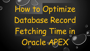 How to Optimize Database Record Fetching Time in Oracle APEX