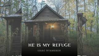 Isaac Nyamekeh - He Is My Refuge (Official Audio Slide)