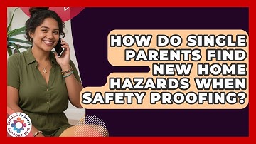 How Do Single Parents Find New Home Hazards When Safety Proofing? - Single Parent Support Hub