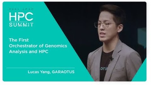 HPC Summit | 2021 APAC EP.03 The First Orchestrator of Genomics Analysis and HPC