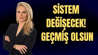 SİSTEM DEĞİŞECEK! GEÇMİŞ OLSUN..