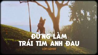 LOFI COVER | SƠN TÙNG M-TP | ĐỪNG LÀM TRÁI TIM ANH ĐAU | LoBi Official