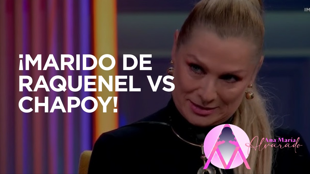 MARIDO DE RAQUENEL VS CHAPOY !!