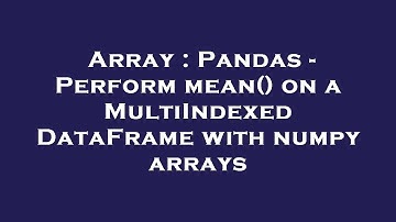 Array : Pandas - Perform mean() on a MultiIndexed DataFrame with numpy arrays